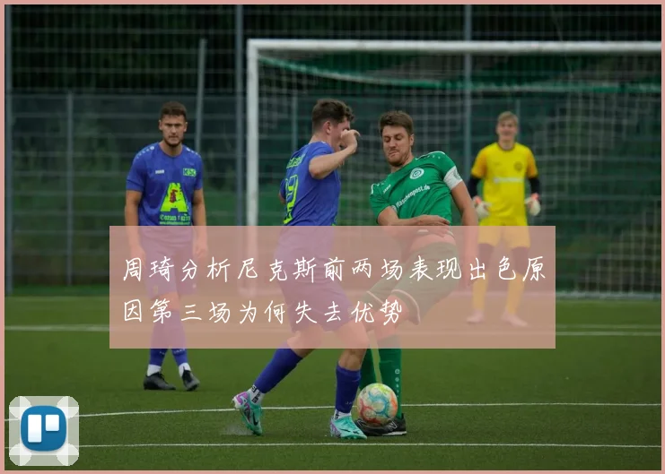 周琦分析尼克斯前两场表现出色原因第三场为何失去优势