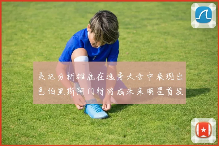 美记分析雄鹿在选秀大会中表现出色伯里斯阿门特将成未来明星首发